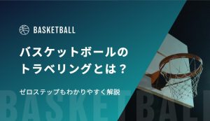 バスケのトラベリングとは？ゼロステップもわかりやすく解説