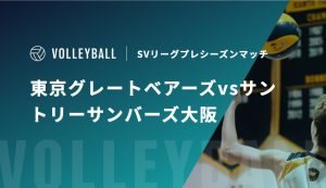 【8月22日、23日】東京グレートベアーズvsサントリーサンバーズ大阪の視聴方法｜SVリーグプレシーズンマッチ