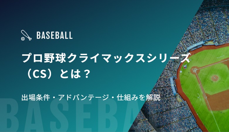 プロ野球クライマックスシリーズ（CS）とは？出場条件・アドバンテージ・仕組みを解説