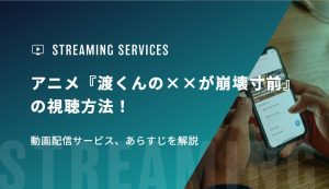 アニメ『渡くんの××が崩壊寸前』の視聴方法！動画配信サービス、あらすじを解説