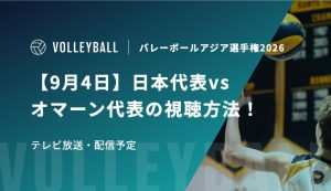 【9月4日】日本代表vsオマーン代表の視聴方法！テレビ放送・配信予定｜バレーボールアジア選手権2026男子