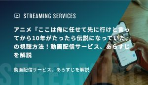 アニメ『ここは俺に任せて先に行けと言ってから10年がたったら伝説になっていた。』の視聴方法！動画配信サービス、あらすじを解説