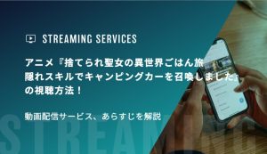 アニメ『捨てられ聖女の異世界ごはん旅 隠れスキルでキャンピングカーを召喚しました』の視聴方法！動画配信サービス、あらすじを解説