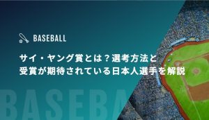 サイ・ヤング賞とは？選考方法と受賞が期待されている日本人選手を解説