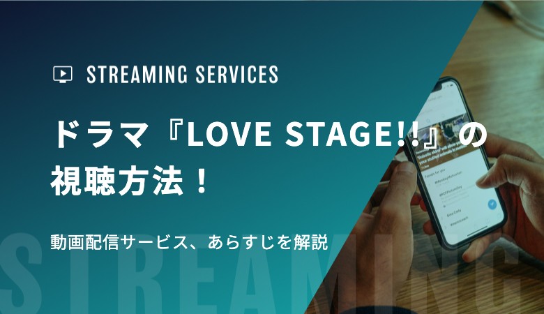 ドラマ『LOVE STAGE!!』の視聴方法！動画配信サービス、あらすじを解説