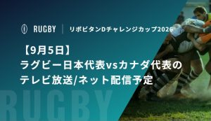 【9月5日】ラグビー日本代表vsカナダ代表のテレビ放送/ネット配信予定｜リポビタンDチャレンジカップ2026