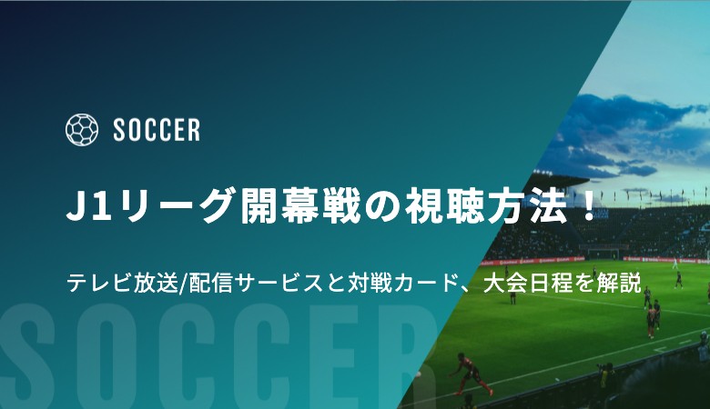 J1リーグ開幕戦の視聴方法！テレビ放送/配信サービスと対戦カード、大会日程を解説