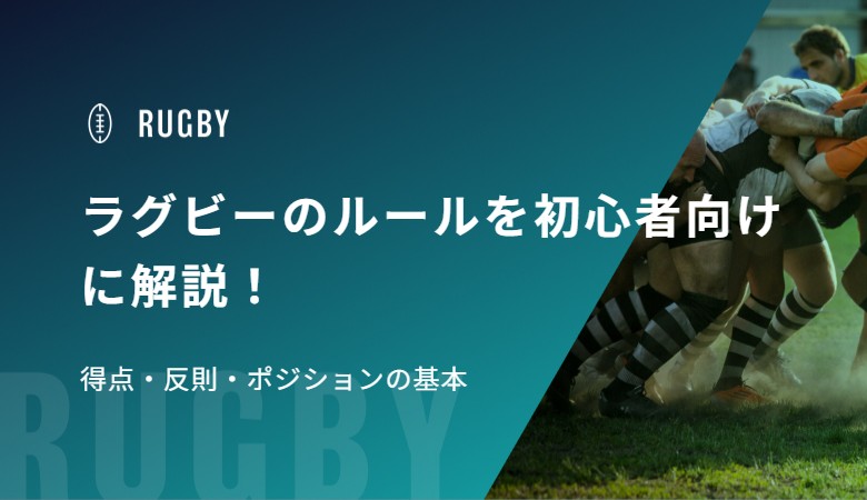 ラグビーのルールを初心者向けに解説！得点・反則・ポジションの基本