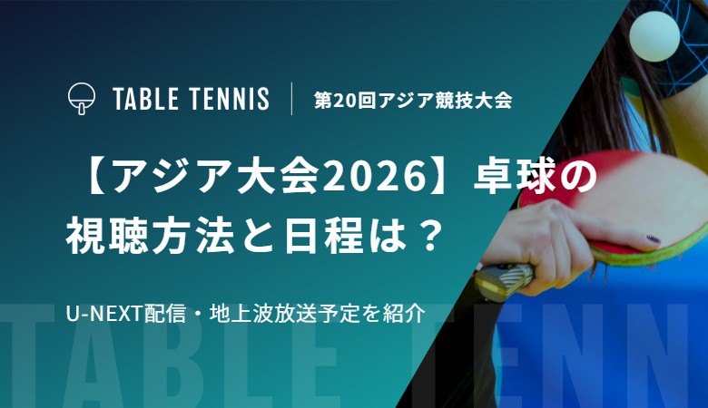 【アジア大会2026】卓球の視聴方法と日程は？U-NEXT配信・地上波放送予定を紹介