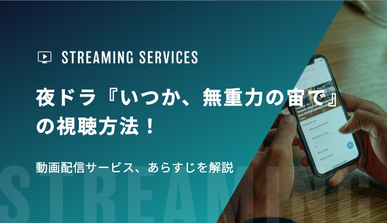 夜ドラ『いつか、無重力の宙で』の視聴方法！動画配信サービス、あらすじを解説