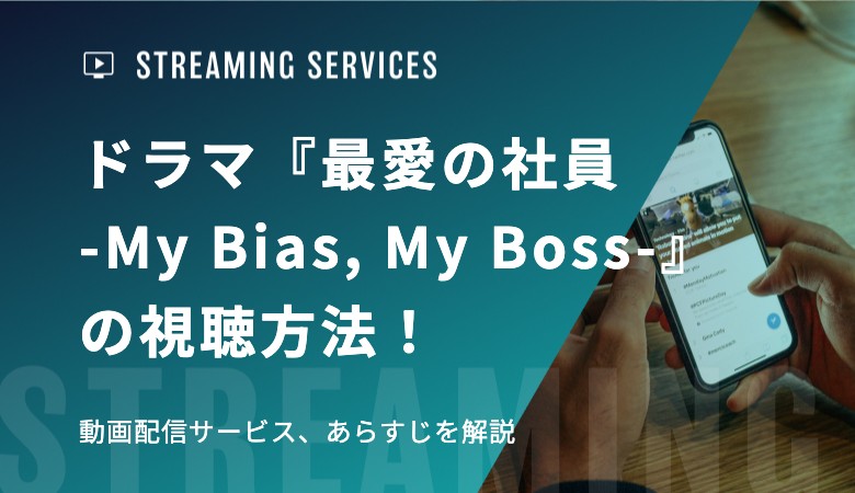 ドラマ『最愛の社員 -My Bias, My Boss-』の視聴方法！動画配信サービス、あらすじを解説