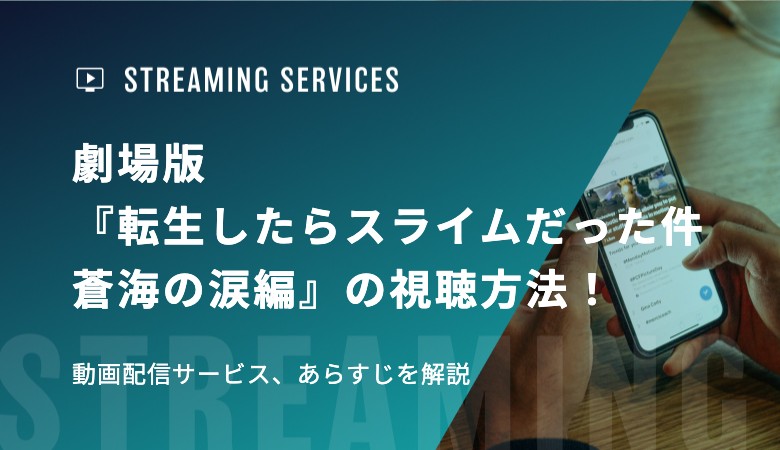劇場版『転生したらスライムだった件 蒼海の涙編』の視聴方法！動画配信サービス、あらすじを解説