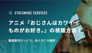 アニメ『おじさんはカワイイものがお好き。』の視聴方法！動画配信サービス、あらすじを解説