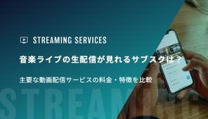 音楽ライブの生配信が見られるサブスクは？主要な動画配信サービスの料金・特徴を比較