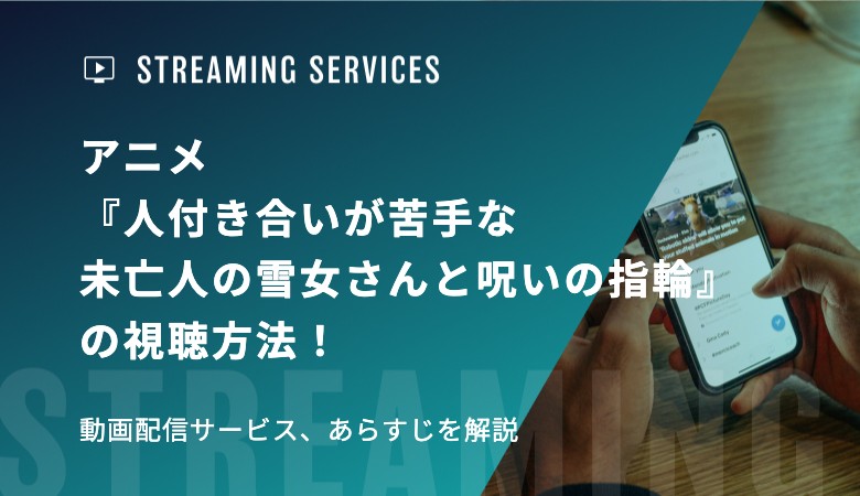 アニメ『人付き合いが苦手な未亡人の雪女さんと呪いの指輪』の視聴方法！動画配信サービス、あらすじを解説