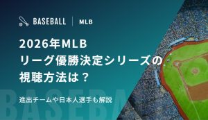 2026年MLBリーグ優勝決定シリーズの視聴方法は？進出チームや日本人選手も解説