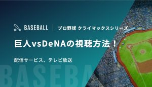【10月10/11/12日】巨人vsDeNAの視聴方法！配信サービス、テレビ放送｜プロ野球 クライマックスシリーズ