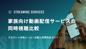 家族向け動画配信サービスの同時視聴比較｜アカウント共有ルール・台数と実質料金ガイド