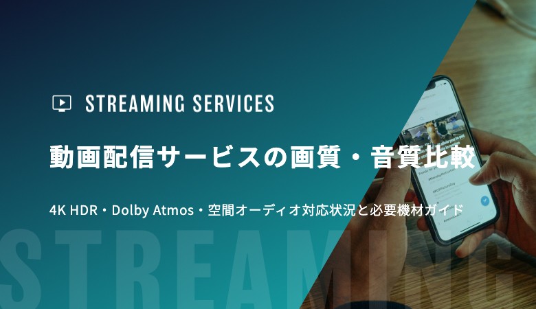 動画配信サービスの画質・音質比較｜4K HDR・Dolby Atmos・空間オーディオ対応状況と必要機材ガイド