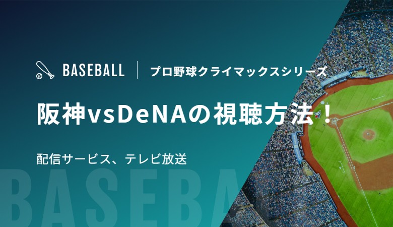 阪神vsDeNAの視聴方法！配信サービス、テレビ放送｜プロ野球クライマックスシリーズ2026