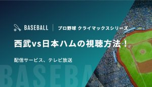 【10月10/11/12日】西武vs日本ハムの視聴方法！配信サービス、テレビ放送｜プロ野球 クライマックスシリーズ