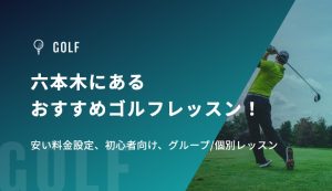六本木にあるおすすめゴルフレッスン！安い料金設定、初心者向け、グループ/個別レッスン