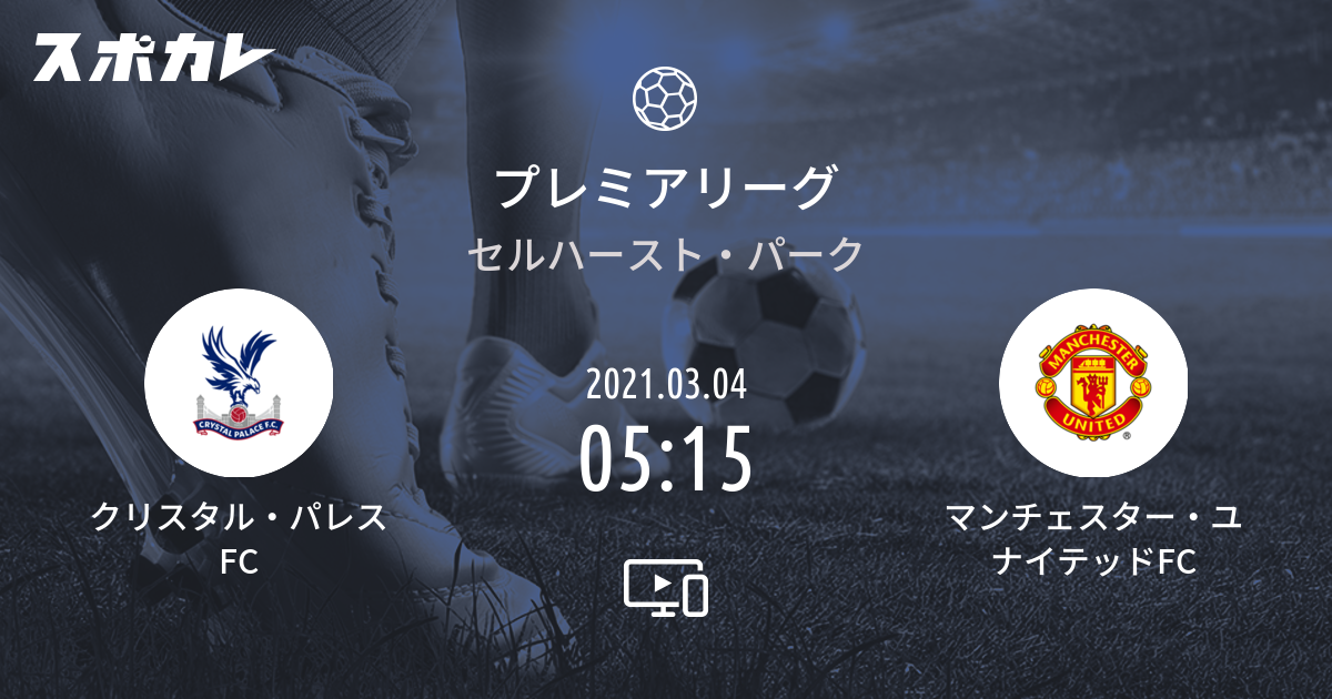 プレミアリーグ クリスタル パレスfc Vs マンチェスター ユナイテッドfc スポカレ
