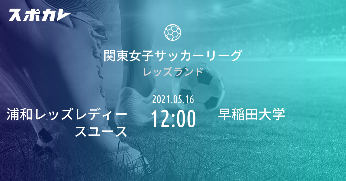 関東女子サッカーリーグ 浦和レッズレディースユース Vs 早稲田大学 スポカレ