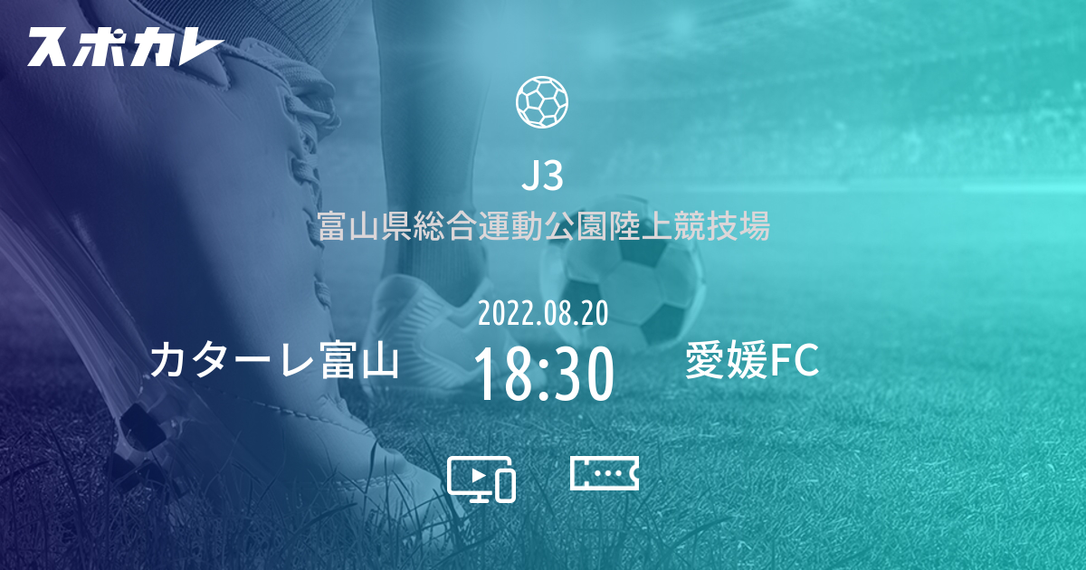 J3 カターレ富山 Vs 愛媛fc スポカレ