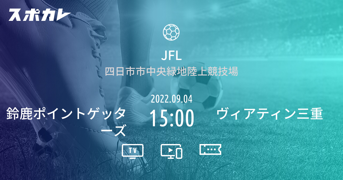 サッカー   JFL   第20節　2022.09.04   15:00　鈴鹿ポイントゲッターズ　ヴィアティン三重