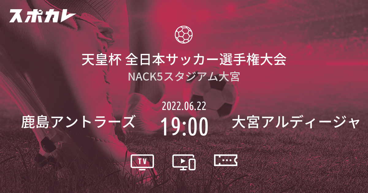 天皇杯 全日本サッカー選手権大会 鹿島アントラーズ Vs 大宮アルディージャ スポカレ