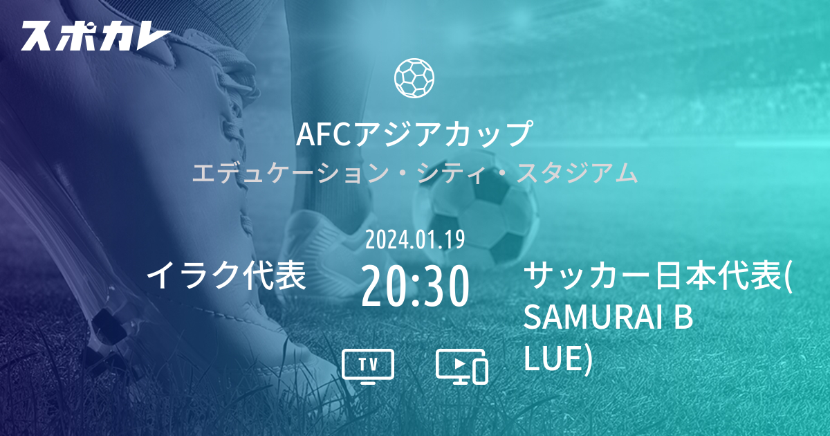 AFCアジアカップ イラク代表 vs サッカー日本代表(SAMURAI BLUE) スポカレ