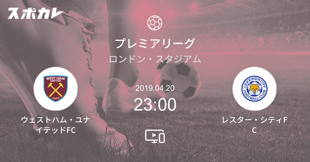 プレミアリーグ ウェストハム ユナイテッドfc Vs レスター シティfc スポカレ