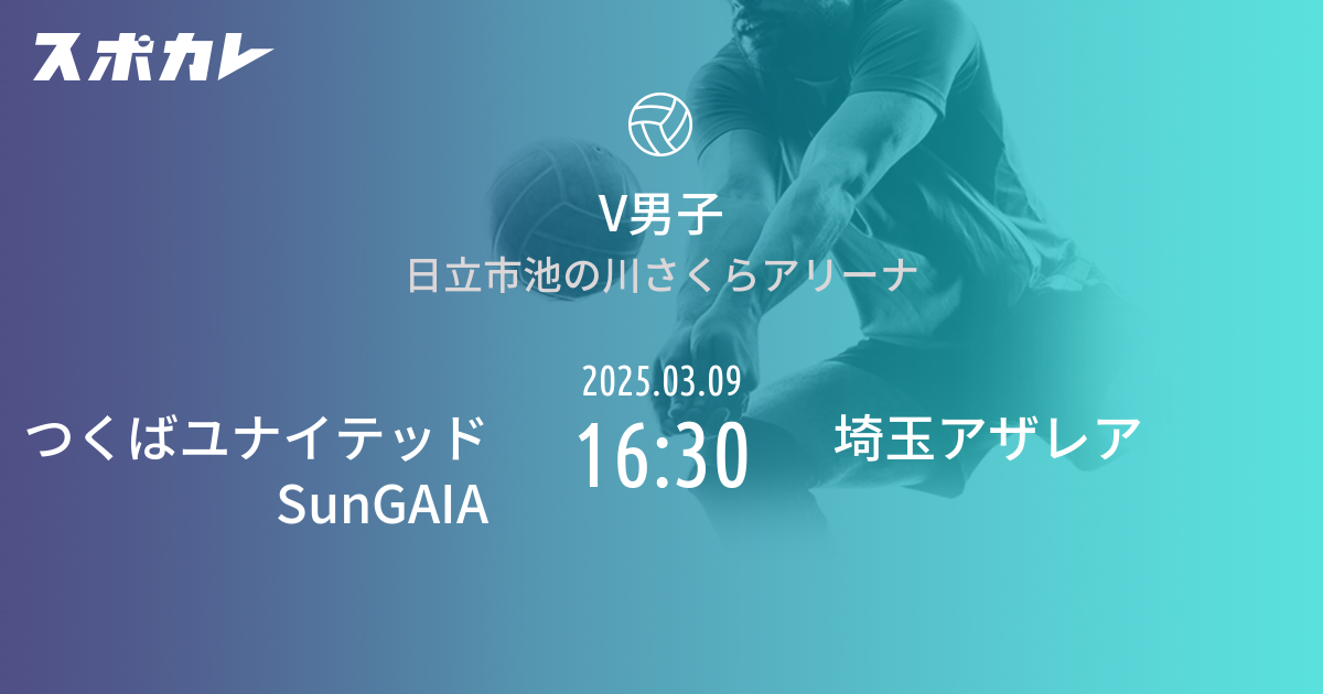 バレーボール V男子 EAST／レギュラーシーズン つくばユナイテッドSunGAIA 2025.03.09 未定 埼玉アザレアの情報