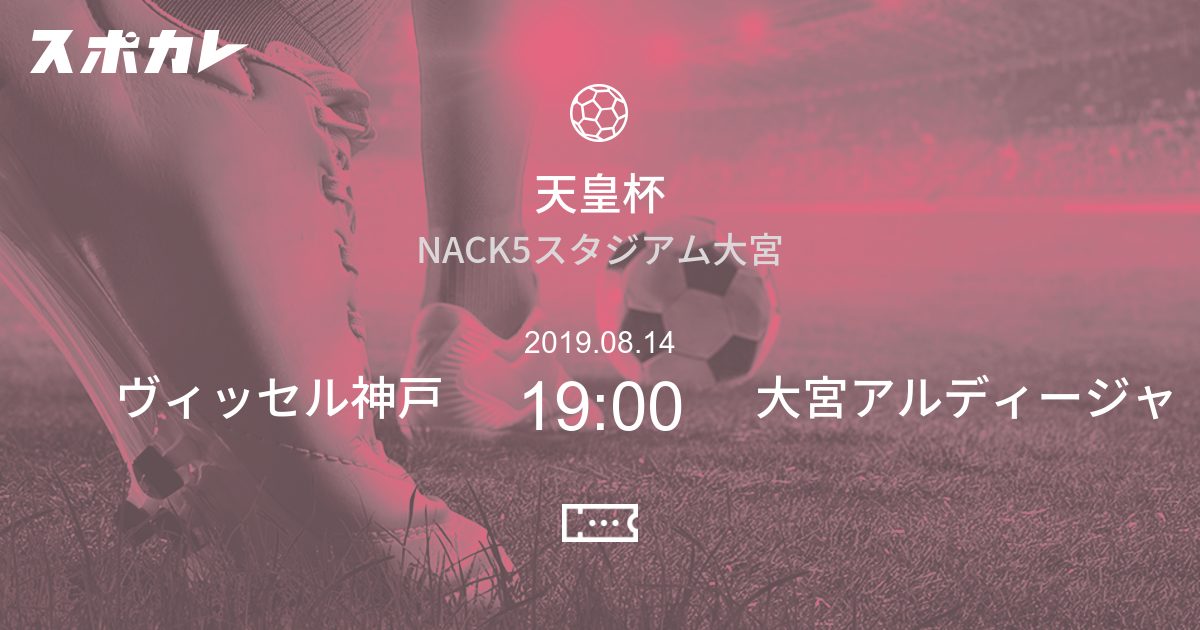 天皇杯 全日本サッカー選手権大会 ヴィッセル神戸 Vs 大宮アルディージャ スポカレ